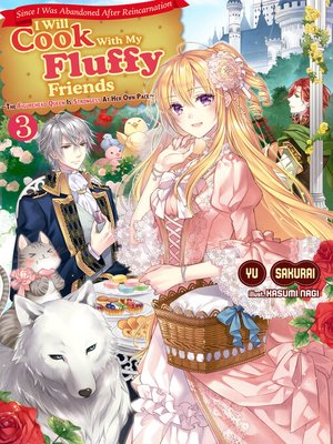 cover image of Since I Was Abandoned After Reincarnating, I Will Cook With My Fluffy Friends, Volume3
